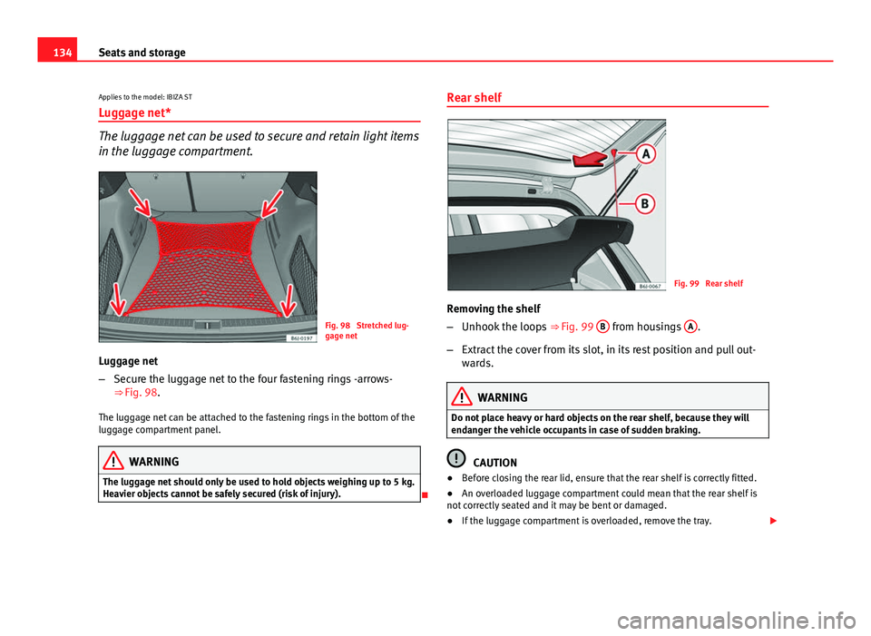 Seat Ibiza ST 2013  Owners manual 134Seats and storage
Applies to the model: IBIZA ST Luggage net*
The luggage net can be used to secure and retain light items
in the luggage compartment.
Fig. 98  Stretched lug-
gage net
Luggage net

