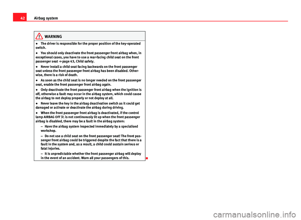 Seat Ibiza ST 2013  Owners manual 42Airbag system
WARNING
● The driver is responsible for the proper position of the key-operated
switch. 
● You should only deactivate the front passenger front airbag when, in
exceptional cases, y
