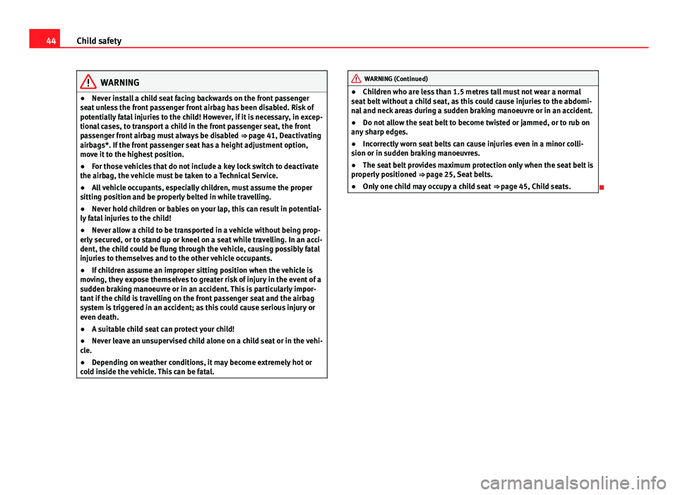 Seat Ibiza ST 2013  Owners manual 44Child safety
WARNING
● Never install a child seat facing backwards on the front passenger
seat unless the front passenger front airbag has been disabled. Risk of
potentially fatal injuries to the 