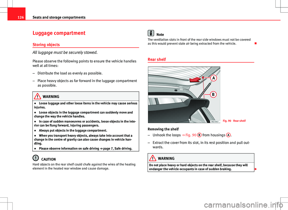Seat Ibiza 5D 2012 Owners manual 126Seats and storage compartments
Luggage compartment
Storing objects
All luggage must be securely stowed. Please observe the following points to ensure the vehicle handles
well at all times:
– Dist Seat Ibiza 5D 2012 Owners manual 126Seats and storage compartments
Luggage compartment
Storing objects
All luggage must be securely stowed. Please observe the following points to ensure the vehicle handles
well at all times:
– Dist