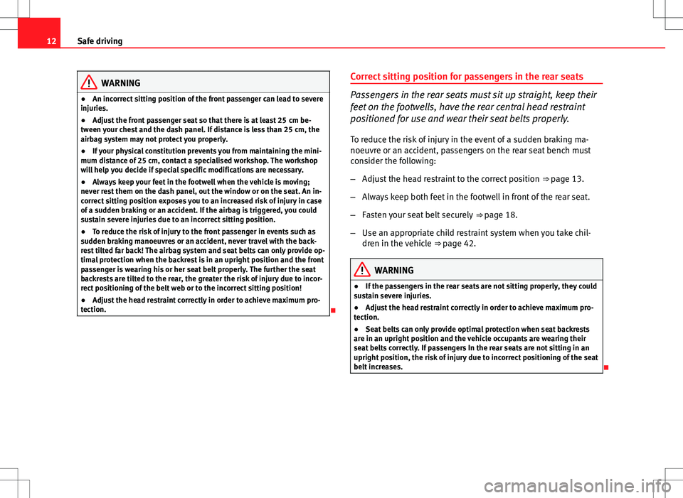 Seat Ibiza 5D 2012  Owners manual 12Safe driving
WARNING
● An incorrect sitting position of the front passenger can lead to severe
injuries.
● Adjust the front passenger seat so that there is at least 25  cm be-
tween your chest a