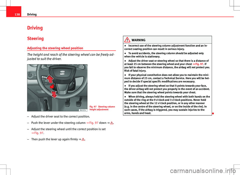 Seat Ibiza 5D 2012 Owners manual 138Driving
Driving
SteeringAdjusting the steering wheel position
The height and reach of the steering wheel can be freely ad-
justed to suit the driver.
Fig. 97 Steering column
height adjustment
– Seat Ibiza 5D 2012 Owners manual 138Driving
Driving
SteeringAdjusting the steering wheel position
The height and reach of the steering wheel can be freely ad-
justed to suit the driver.
Fig. 97 Steering column
height adjustment
–