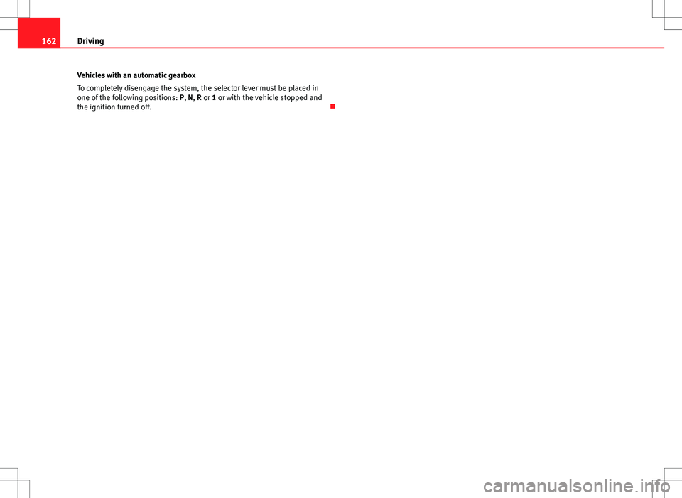 Seat Ibiza 5D 2012  Owners manual 162Driving
Vehicles with an automatic gearbox
To completely disengage the system, the selector lever must be placed in
one of the following positions:  P, N, R or 1 or with the vehicle stopped and
the