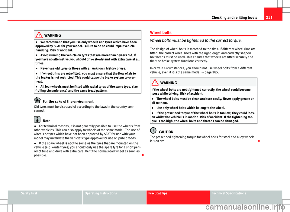 Seat Ibiza 5D 2012 Owners manual 215
Checking and refilling levels
WARNING
● We recommend that you use only wheels and tyres which have been
approved by SEAT for your model. Failure to do so could impair vehicle
handling. Risk of a Seat Ibiza 5D 2012 Owners manual 215
Checking and refilling levels
WARNING
● We recommend that you use only wheels and tyres which have been
approved by SEAT for your model. Failure to do so could impair vehicle
handling. Risk of a