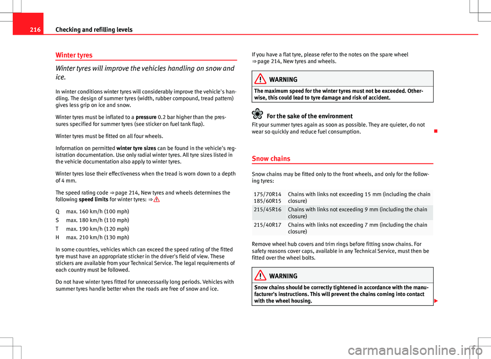 Seat Ibiza 5D 2012 Owners manual 216Checking and refilling levels
Winter tyres
Winter tyres will improve the vehicles handling on snow and
ice.
In winter conditions winter tyres will considerably improve the vehicle's han-
dling. Seat Ibiza 5D 2012 Owners manual 216Checking and refilling levels
Winter tyres
Winter tyres will improve the vehicles handling on snow and
ice.
In winter conditions winter tyres will considerably improve the vehicle's han-
dling.