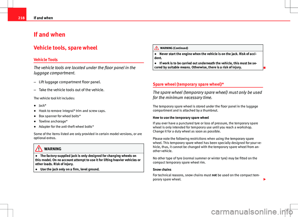 Seat Ibiza 5D 2012 Owners manual 218If and when
If and when
Vehicle tools, spare wheel
Vehicle Tools
The vehicle tools are located under the floor panel in the
luggage compartment. – Lift luggage compartment floor panel.
– Take t Seat Ibiza 5D 2012 Owners manual 218If and when
If and when
Vehicle tools, spare wheel
Vehicle Tools
The vehicle tools are located under the floor panel in the
luggage compartment. – Lift luggage compartment floor panel.
– Take t
