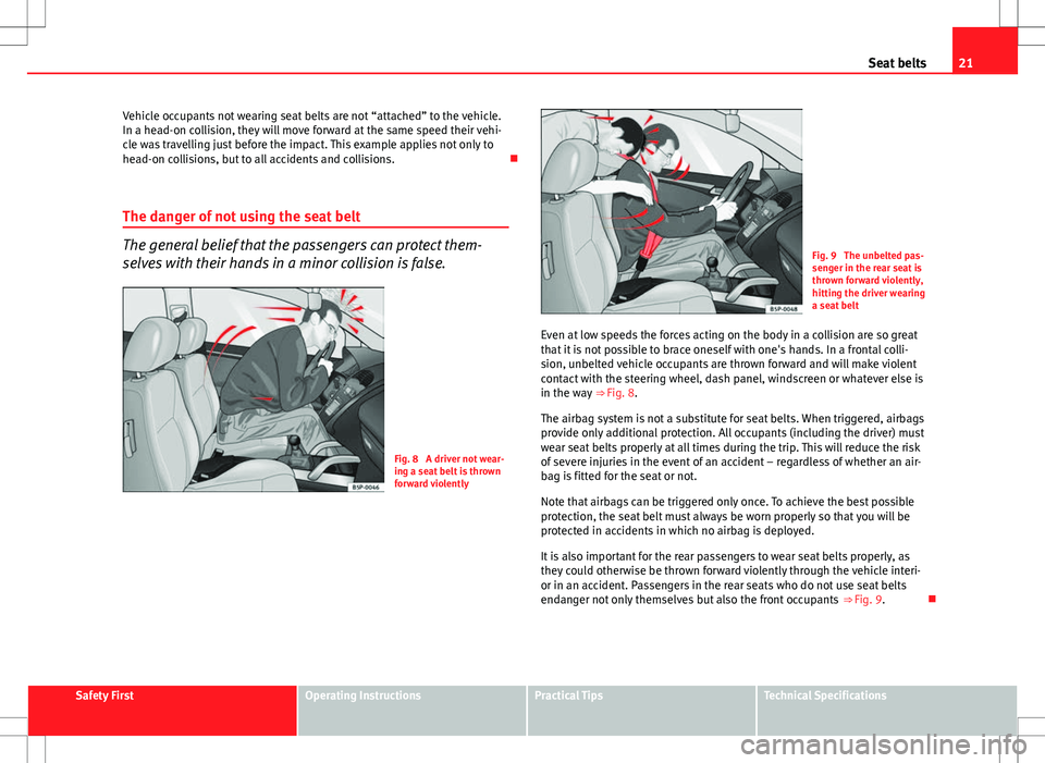 Seat Ibiza 5D 2012 Owners manual 21
Seat belts
Vehicle occupants not wearing seat belts are not “attached” to the vehicle.
In a head-on collision, they will move forward at the same speed their vehi-
cle was travelling just befor Seat Ibiza 5D 2012 Owners manual 21
Seat belts
Vehicle occupants not wearing seat belts are not “attached” to the vehicle.
In a head-on collision, they will move forward at the same speed their vehi-
cle was travelling just befor