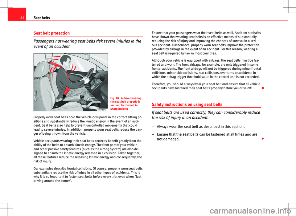 Seat Ibiza 5D 2012 Owners manual 22Seat belts
Seat belt protection
Passengers not wearing seat belts risk severe injuries in the
event of an accident.
Fig. 10 A driver wearing
the seat belt properly is
secured by the belt in
sharp b Seat Ibiza 5D 2012 Owners manual 22Seat belts
Seat belt protection
Passengers not wearing seat belts risk severe injuries in the
event of an accident.
Fig. 10 A driver wearing
the seat belt properly is
secured by the belt in
sharp b