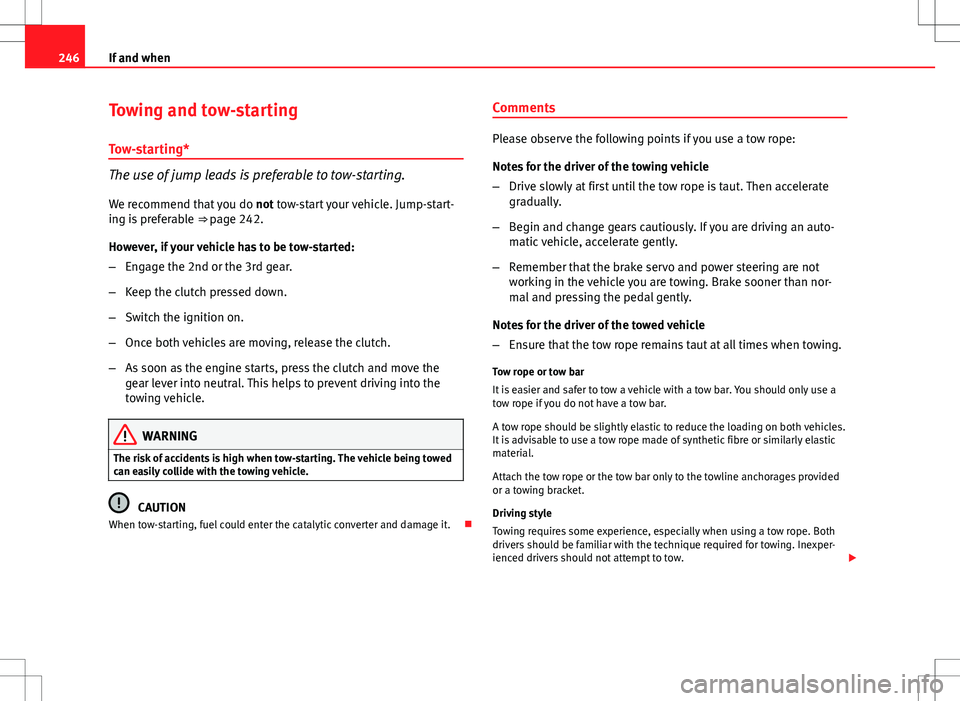 Seat Ibiza 5D 2012  Owners manual 246If and when
Towing and tow-starting
Tow-starting*
The use of jump leads is preferable to tow-starting.
We recommend that you do  not tow-start your vehicle. Jump-start-
ing is preferable  ⇒ pag