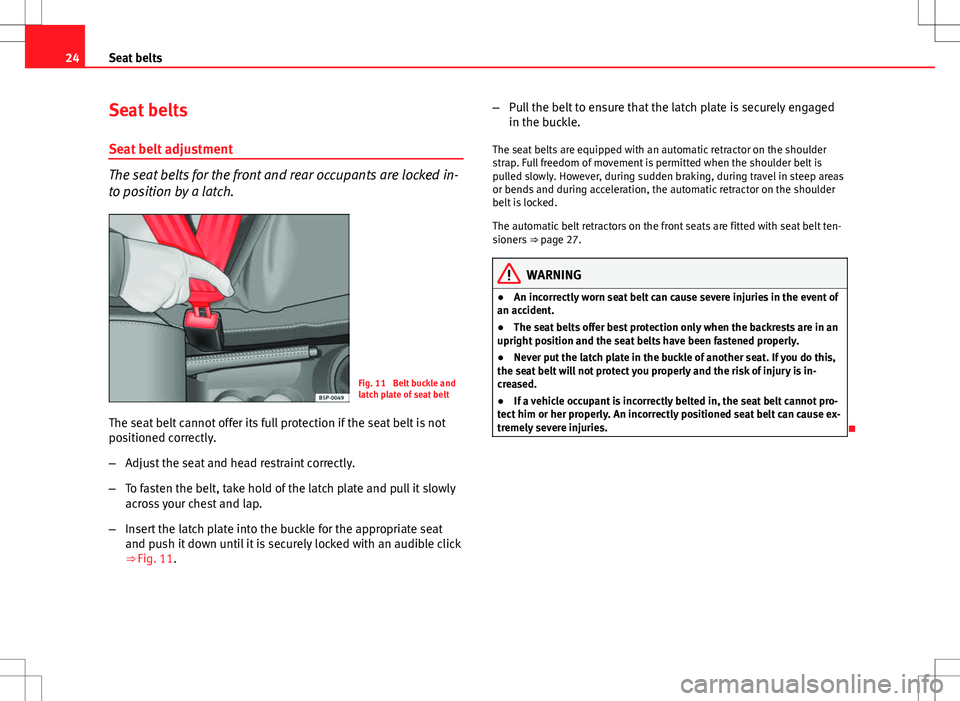 Seat Ibiza 5D 2012 Owners manual 24Seat belts
Seat belts
Seat belt adjustment
The seat belts for the front and rear occupants are locked in-
to position by a latch.
Fig. 11 Belt buckle and
latch plate of seat belt
The seat belt cann Seat Ibiza 5D 2012 Owners manual 24Seat belts
Seat belts
Seat belt adjustment
The seat belts for the front and rear occupants are locked in-
to position by a latch.
Fig. 11 Belt buckle and
latch plate of seat belt
The seat belt cann