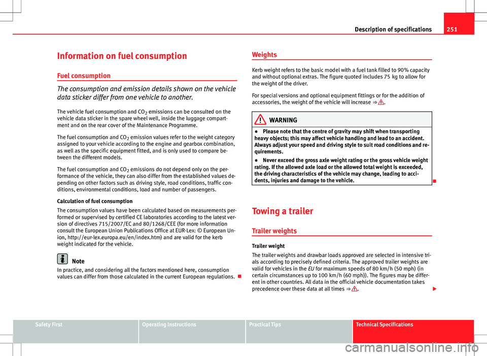 Seat Ibiza 5D 2012 Owners manual 251
Description of specifications
Information on fuel consumption
Fuel consumption
The consumption and emission details shown on the vehicle
data sticker differ from one vehicle to another. The vehicl Seat Ibiza 5D 2012 Owners manual 251
Description of specifications
Information on fuel consumption
Fuel consumption
The consumption and emission details shown on the vehicle
data sticker differ from one vehicle to another. The vehicl