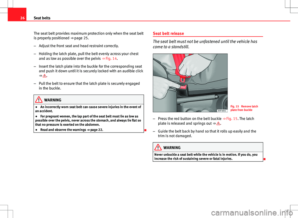 Seat Ibiza 5D 2012 Owners manual 26Seat belts
The seat belt provides maximum protection only when the seat belt
is properly positioned ⇒ page 25.
– Adjust the front seat and head restraint correctly.
– Holding the latch plat Seat Ibiza 5D 2012 Owners manual 26Seat belts
The seat belt provides maximum protection only when the seat belt
is properly positioned ⇒ page 25.
– Adjust the front seat and head restraint correctly.
– Holding the latch plat