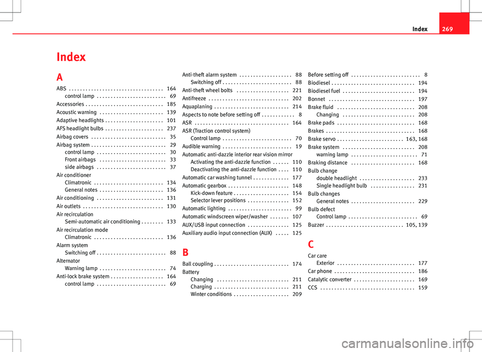 Seat Ibiza 5D 2012 Owners manual Index
A
ABS . . . . . . . . . . . . . . . . . . . . . . . . . . . . . . . . . . 164control lamp . . . . . . . . . . . . . . . . . . . . . . . . . 69
Accessories . . . . . . . . . . . . . . . . . . Seat Ibiza 5D 2012 Owners manual Index
A
ABS . . . . . . . . . . . . . . . . . . . . . . . . . . . . . . . . . . 164control lamp . . . . . . . . . . . . . . . . . . . . . . . . . 69
Accessories . . . . . . . . . . . . . . . . . .