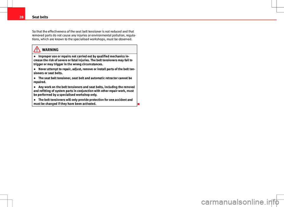 Seat Ibiza 5D 2012  Owners manual 28Seat belts
So that the effectiveness of the seat belt tensioner is not reduced and that
removed parts do not cause any injuries or environmental pollution, regula-
tions, which are known to the spec
