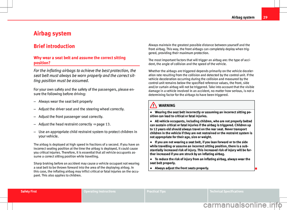 Seat Ibiza 5D 2012 Owners manual 29
Airbag system
Airbag system
Brief introduction Why wear a seat belt and assume the correct sitting
position?
For the inflating airbags to achieve the best protection, the
seat belt must always be w Seat Ibiza 5D 2012 Owners manual 29
Airbag system
Airbag system
Brief introduction Why wear a seat belt and assume the correct sitting
position?
For the inflating airbags to achieve the best protection, the
seat belt must always be w