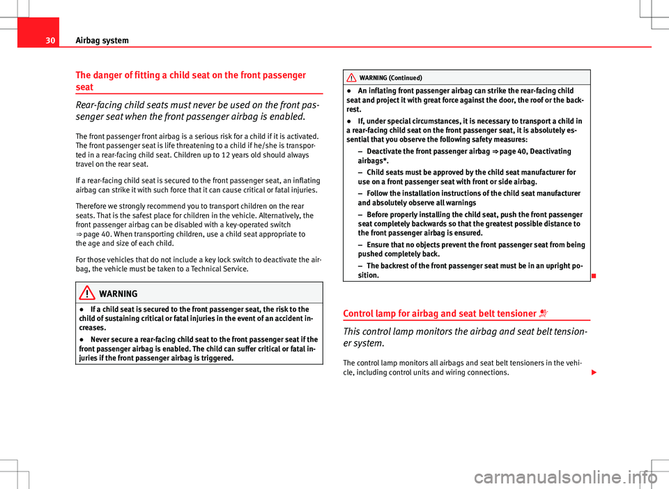 Seat Ibiza 5D 2012 Owners manual 30Airbag system
The danger of fitting a child seat on the front passenger
seat
Rear-facing child seats must never be used on the front pas-
senger seat when the front passenger airbag is enabled.
The Seat Ibiza 5D 2012 Owners manual 30Airbag system
The danger of fitting a child seat on the front passenger
seat
Rear-facing child seats must never be used on the front pas-
senger seat when the front passenger airbag is enabled.
The