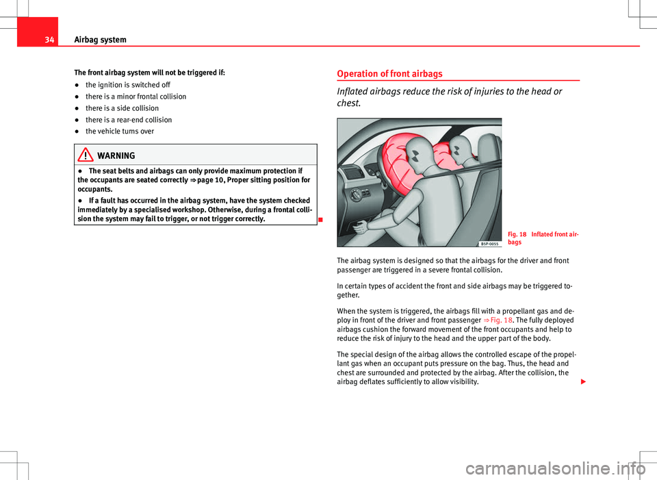 Seat Ibiza 5D 2012  Owners manual 34Airbag system
The front airbag system will not be triggered if:
● the ignition is switched off
● there is a minor frontal collision
● there is a side collision
● there is a rear-end collisio