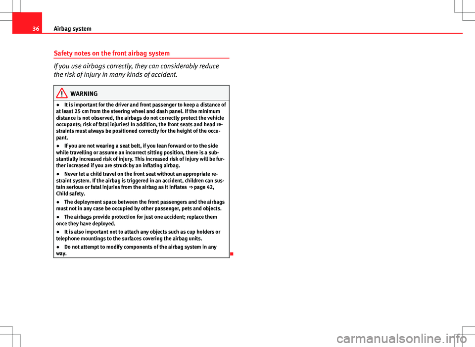 Seat Ibiza 5D 2012  Owners manual 36Airbag system
Safety notes on the front airbag system
If you use airbags correctly, they can considerably reduce
the risk of injury in many kinds of accident.
WARNING
● It is important for the dri