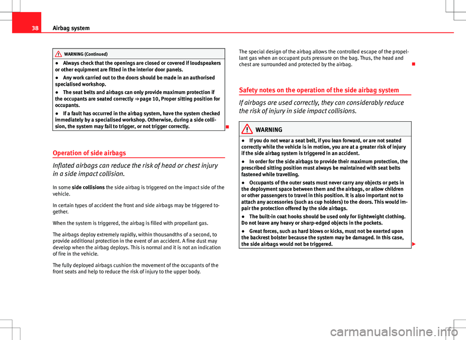 Seat Ibiza 5D 2012  Owners manual 38Airbag system
WARNING (Continued)
● Always check that the openings are closed or covered if loudspeakers
or other equipment are fitted in the interior door panels.
● Any work carried out to the 