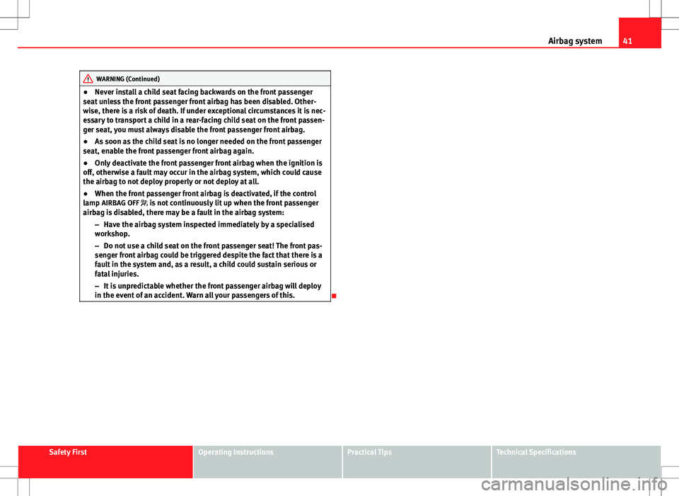 Seat Ibiza 5D 2012  Owners manual 41
Airbag system
WARNING (Continued)
● Never install a child seat facing backwards on the front passenger
seat unless the front passenger front airbag has been disabled. Other-
wise, there is a risk