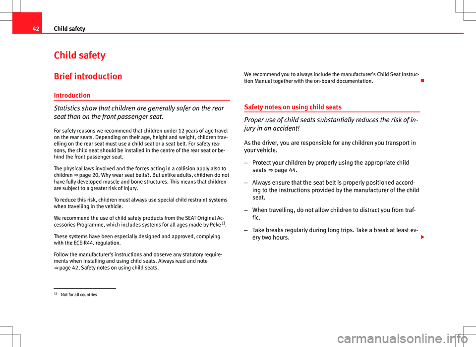 Seat Ibiza 5D 2012  Owners manual 42Child safety
Child safety
Brief introduction Introduction
Statistics show that children are generally safer on the rear
seat than on the front passenger seat.For safety reasons we recommend that chi