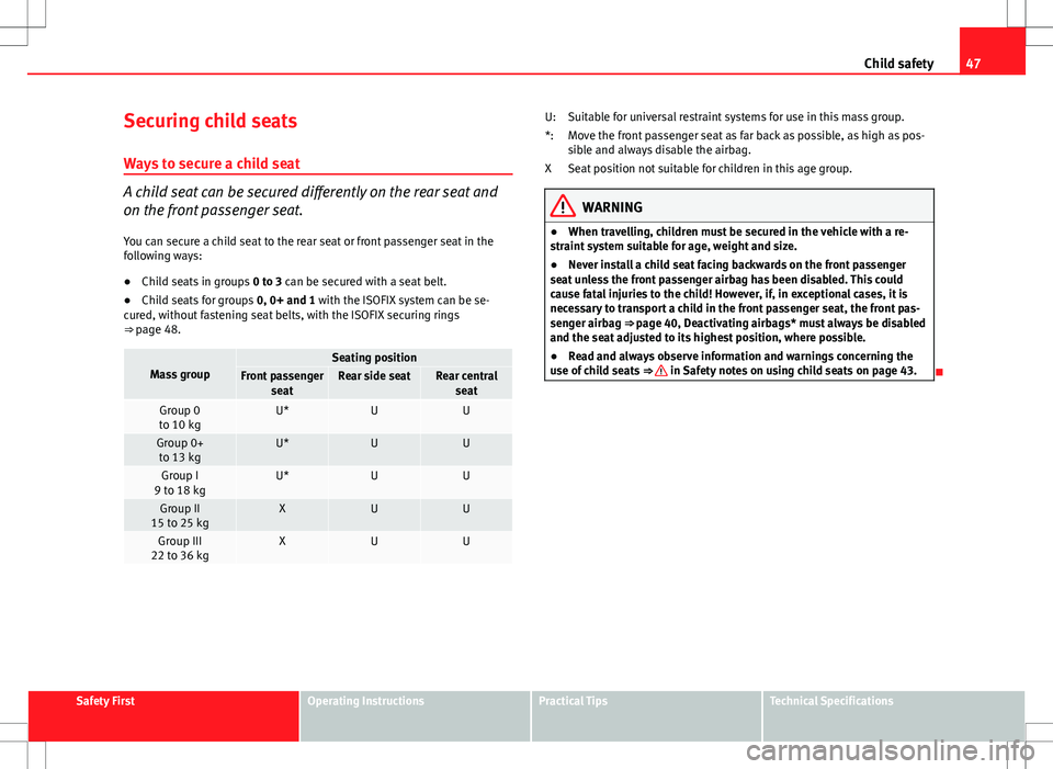 Seat Ibiza 5D 2012  Owners manual 47
Child safety
Securing child seats
Ways to secure a child seat
A child seat can be secured differently on the rear seat and
on the front passenger seat. You can secure a child seat to the rear seat 