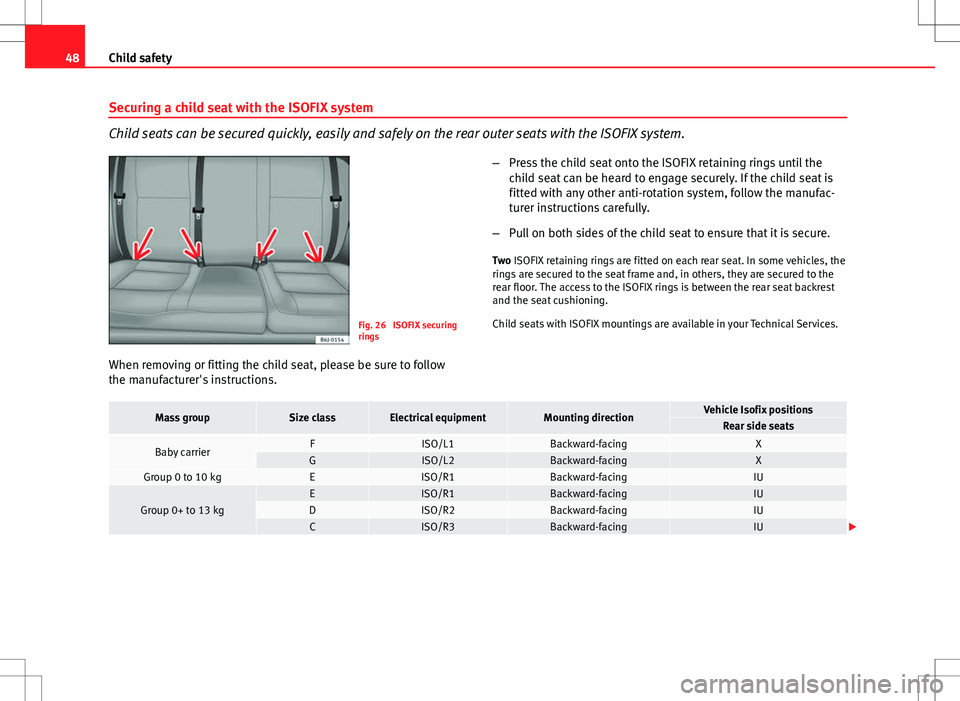 Seat Ibiza 5D 2012  Owners manual 48Child safety
Securing a child seat with the ISOFIX system
Child seats can be secured quickly, easily and safely on the rear outer seats with the ISOFIX system.
Fig. 26  ISOFIX securing
rings
When re