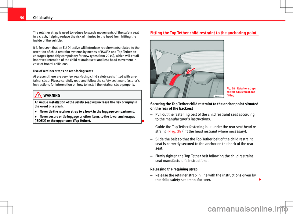Seat Ibiza 5D 2012  Owners manual 50Child safety
The retainer strap is used to reduce forwards movements of the safety seat
in a crash, helping reduce the risk of injuries to the head from hitting the
inside of the vehicle.
It is fore