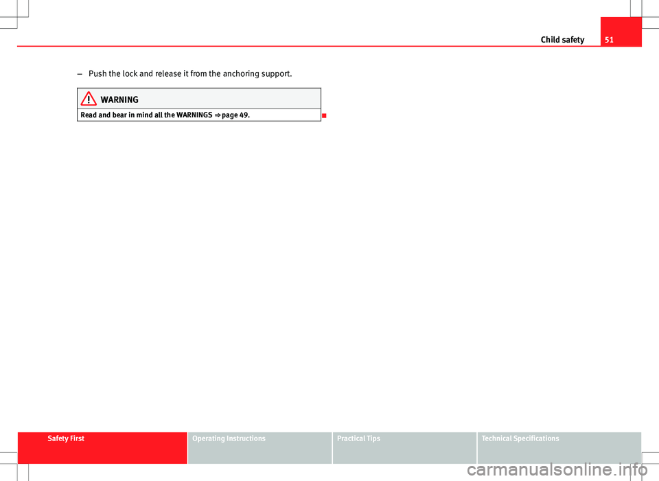 Seat Ibiza 5D 2012  Owners manual 51
Child safety
– Push the lock and release it from the anchoring support.
WARNING
Read and bear in mind all the WARNINGS  ⇒ page 49.

Safety FirstOperating InstructionsPractical TipsTechnica