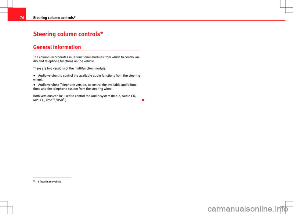 Seat Ibiza 5D 2012  Owners manual 76Steering column controls*
Steering column controls*
General information
The column incorporates multifunctional modules from which to control au-
dio and telephone functions on the vehicle.
There ar