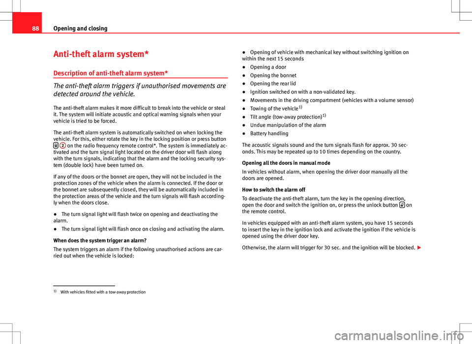 Seat Ibiza 5D 2012 Owners manual 88Opening and closing
Anti-theft alarm system*
Description of anti-theft alarm system*
The anti-theft alarm triggers if unauthorised movements are
detected around the vehicle.
The anti-theft alarm mak Seat Ibiza 5D 2012 Owners manual 88Opening and closing
Anti-theft alarm system*
Description of anti-theft alarm system*
The anti-theft alarm triggers if unauthorised movements are
detected around the vehicle.
The anti-theft alarm mak