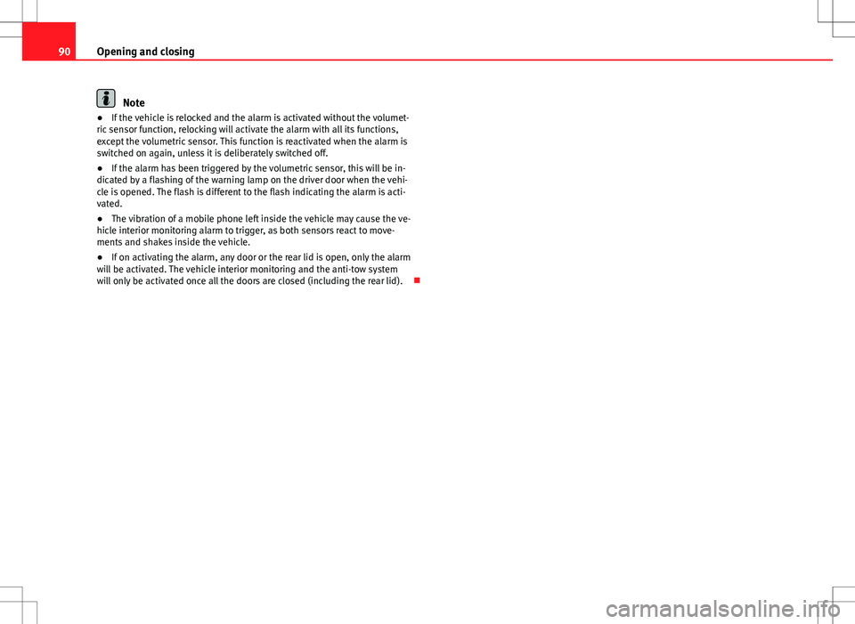 Seat Ibiza 5D 2012  Owners manual 90Opening and closing
Note
● If the vehicle is relocked and the alarm is activated without the volumet-
ric sensor function, relocking will activate the alarm with all its functions,
except the volu