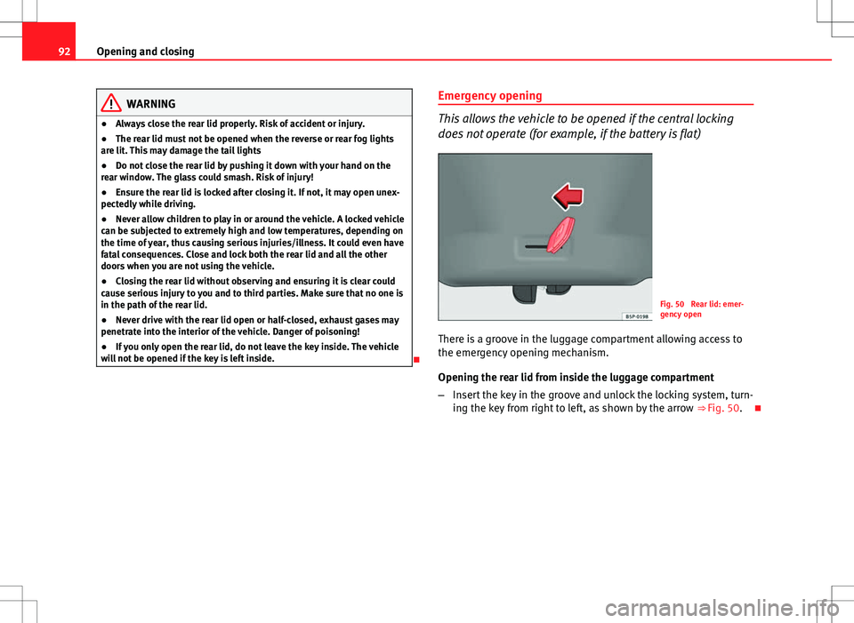 Seat Ibiza 5D 2012 Owners manual 92Opening and closing
WARNING
● Always close the rear lid properly. Risk of accident or injury.
● The rear lid must not be opened when the reverse or rear fog lights
are lit. This may damage the t Seat Ibiza 5D 2012 Owners manual 92Opening and closing
WARNING
● Always close the rear lid properly. Risk of accident or injury.
● The rear lid must not be opened when the reverse or rear fog lights
are lit. This may damage the t