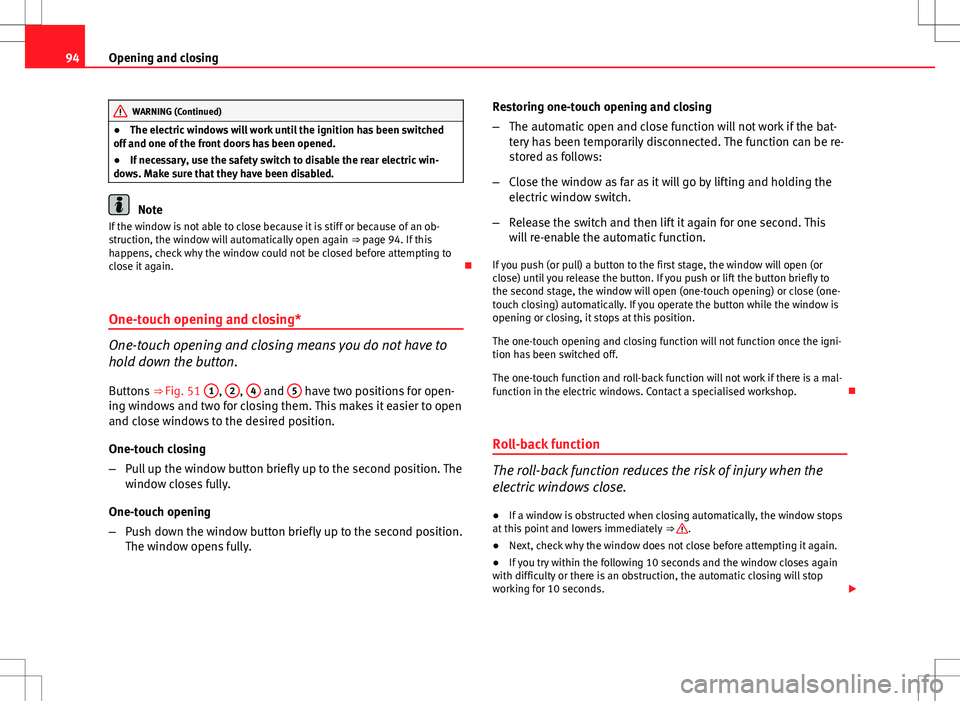 Seat Ibiza 5D 2012 Owners manual 94Opening and closing
WARNING (Continued)
● The electric windows will work until the ignition has been switched
off and one of the front doors has been opened.
● If necessary, use the safety switc Seat Ibiza 5D 2012 Owners manual 94Opening and closing
WARNING (Continued)
● The electric windows will work until the ignition has been switched
off and one of the front doors has been opened.
● If necessary, use the safety switc