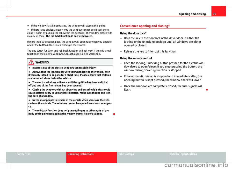 Seat Ibiza 5D 2012 Owners manual 95
Opening and closing
● If the window is still obstructed, the window will stop at this point.
● If there is no obvious reason why the window cannot be closed, try to
close it again by pulling th Seat Ibiza 5D 2012 Owners manual 95
Opening and closing
● If the window is still obstructed, the window will stop at this point.
● If there is no obvious reason why the window cannot be closed, try to
close it again by pulling th