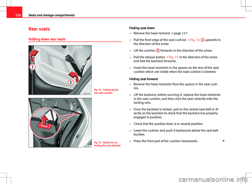 Seat Ibiza ST 2012 Owners manual 120Seats and storage compartments
Rear seats
Folding down rear seats
Fig. 74 Folding up the
rear seat cushion
Fig. 75 Button for un-
locking the rear backrest Folding seat down
–
Remove the head r Seat Ibiza ST 2012 Owners manual 120Seats and storage compartments
Rear seats
Folding down rear seats
Fig. 74 Folding up the
rear seat cushion
Fig. 75 Button for un-
locking the rear backrest Folding seat down
–
Remove the head r