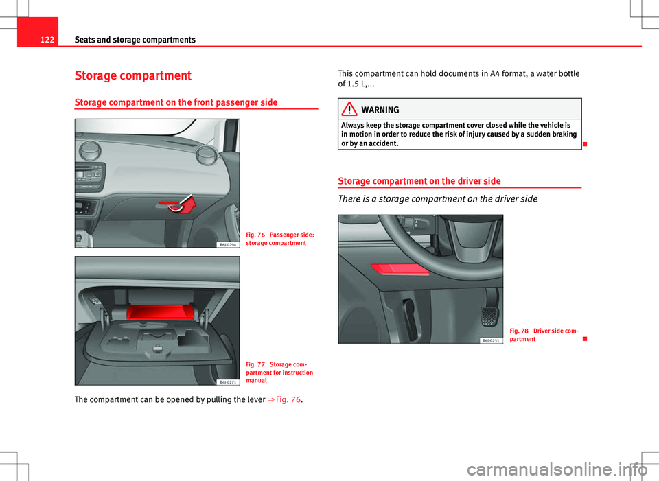 Seat Ibiza ST 2012  Owners manual 122Seats and storage compartments
Storage compartment
Storage compartment on the front passenger side
Fig. 76  Passenger side:
storage compartment
Fig. 77  Storage com-
partment for instruction
manual