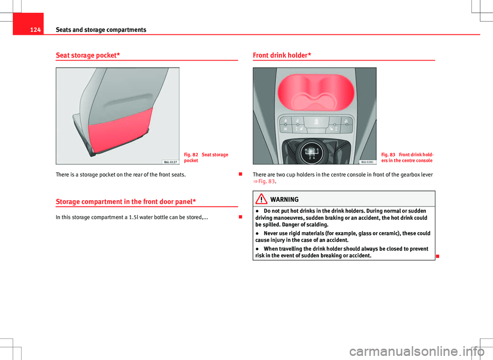 Seat Ibiza ST 2012  Owners manual 124Seats and storage compartments
Seat storage pocket*
Fig. 82  Seat storage
pocket
There is a storage pocket on the rear of the front seats. 
Storage compartment in the front door panel*
In this s