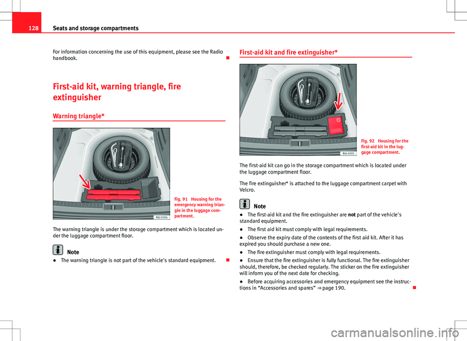 Seat Ibiza ST 2012 Owners manual 128Seats and storage compartments
For information concerning the use of this equipment, please see the Radio
handbook.
First-aid kit, warning triangle, fire
extinguisher Warning triangle*
Fig. 91 Seat Ibiza ST 2012 Owners manual 128Seats and storage compartments
For information concerning the use of this equipment, please see the Radio
handbook.
First-aid kit, warning triangle, fire
extinguisher Warning triangle*
Fig. 91