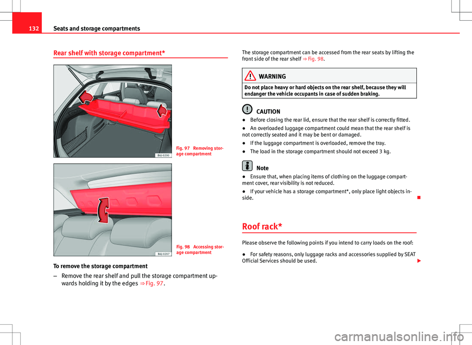 Seat Ibiza ST 2012  Owners manual 132Seats and storage compartments
Rear shelf with storage compartment*
Fig. 97  Removing stor-
age compartment
Fig. 98  Accessing stor-
age compartment
To remove the storage compartment
– Remove the