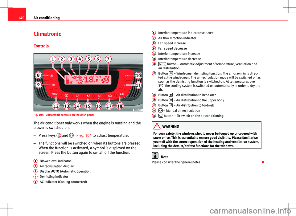 Seat Ibiza ST 2012  Owners manual 140Air conditioning
Climatronic
Controls
Fig. 104  Climatronic controls on the dash panelThe air conditioner only works when the engine is running and the
blower is switched on.
– Press keys  10
 an