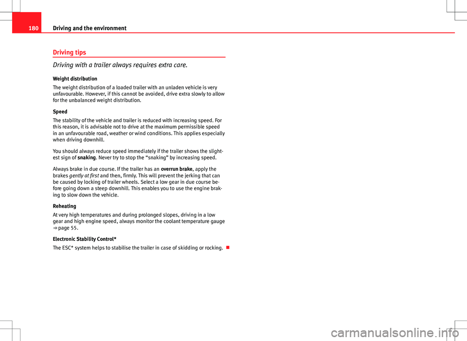 Seat Ibiza ST 2012  Owners manual 180Driving and the environment
Driving tips
Driving with a trailer always requires extra care.
Weight distribution
The weight distribution of a loaded trailer with an unladen vehicle is very
unfavoura