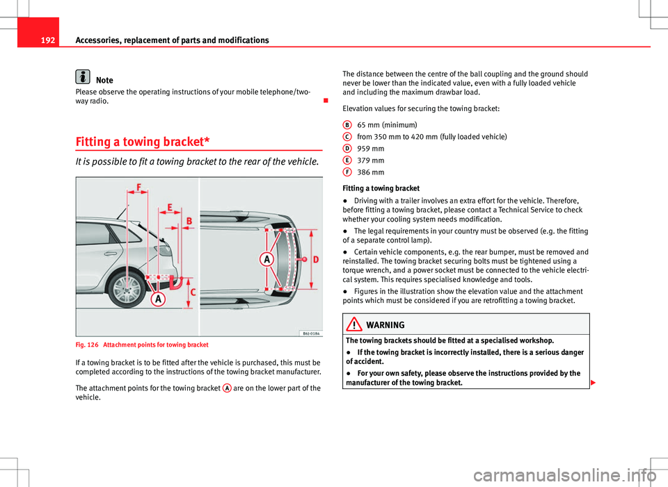 Seat Ibiza ST 2012  Owners manual 192Accessories, replacement of parts and modifications
Note
Please observe the operating instructions of your mobile telephone/two-
way radio. 
Fitting a towing bracket*
It is possible to fit a tow