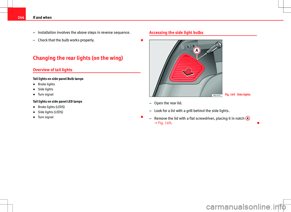 Seat Ibiza ST 2012  Owners manual 244If and when
–Installation involves the above steps in reverse sequence.
– Check that the bulb works properly. 
Changing the rear lights (on the wing) Overview of tail lights
Tail lights on s