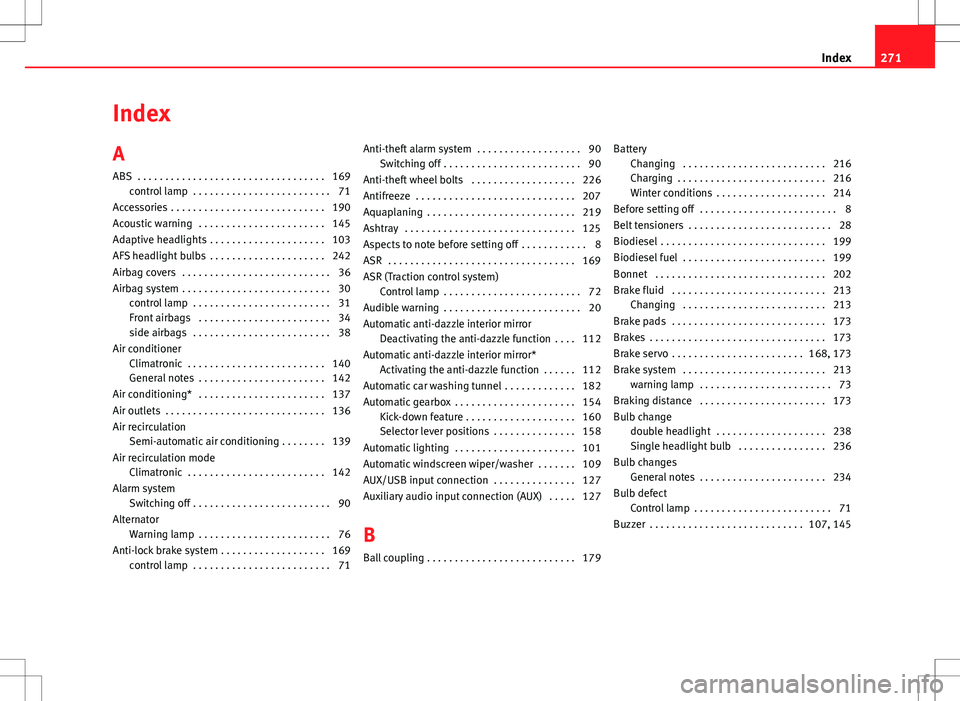 Seat Ibiza ST 2012  Owners manual Index
A
ABS  . . . . . . . . . . . . . . . . . . . . . . . . . . . . . . . . . . 169control lamp  . . . . . . . . . . . . . . . . . . . . . . . . . 71
Accessories  . . . . . . . . . . . . . . . . . . 
