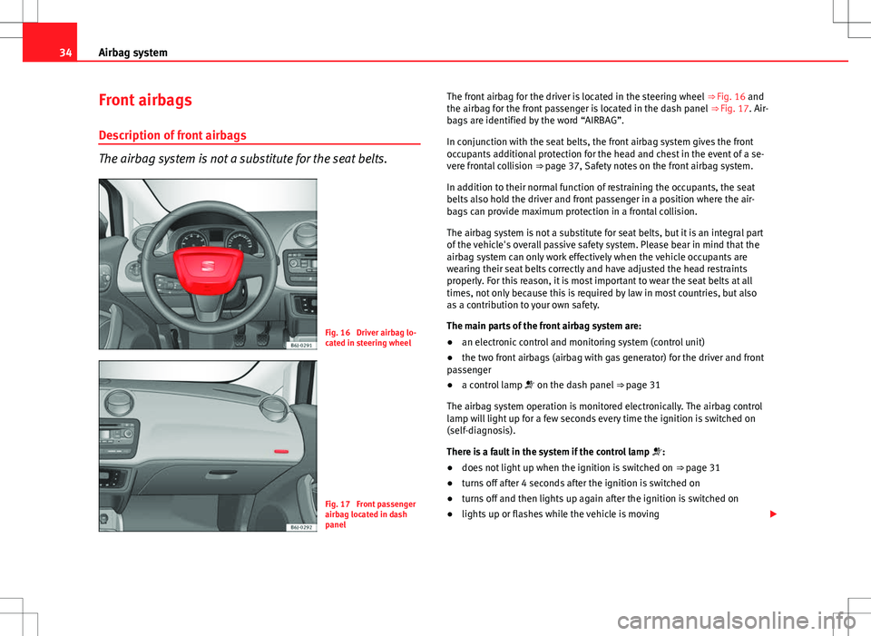 Seat Ibiza ST 2012 Owners manual 34Airbag system
Front airbags
Description of front airbags
The airbag system is not a substitute for the seat belts.
Fig. 16 Driver airbag lo-
cated in steering wheel
Fig. 17 Front passenger
airbag Seat Ibiza ST 2012 Owners manual 34Airbag system
Front airbags
Description of front airbags
The airbag system is not a substitute for the seat belts.
Fig. 16 Driver airbag lo-
cated in steering wheel
Fig. 17 Front passenger
airbag