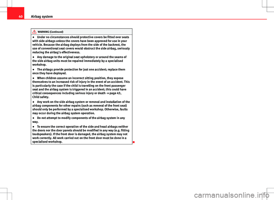 Seat Ibiza ST 2012  Owners manual 40Airbag system
WARNING (Continued)
● Under no circumstances should protective covers be fitted over seats
with side airbags unless the covers have been approved for use in your
vehicle. Because the