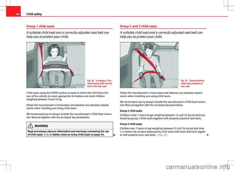 Seat Ibiza ST 2012  Owners manual 46Child safety
Group 1 child seats
A suitable child seat and a correctly adjusted seat belt can
help you to protect your child.
Fig. 24  A category 1 for-
ward-facing child seat fit-
ted on the rear s