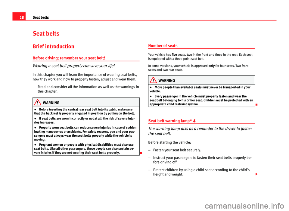Seat Ibiza 5D 2011 Owners manual 18Seat belts
Seat belts
Brief introduction Before driving: remember your seat belt!
Wearing a seat belt properly can save your life!
In this chapter you will learn the importance of wearing seat belts Seat Ibiza 5D 2011 Owners manual 18Seat belts
Seat belts
Brief introduction Before driving: remember your seat belt!
Wearing a seat belt properly can save your life!
In this chapter you will learn the importance of wearing seat belts