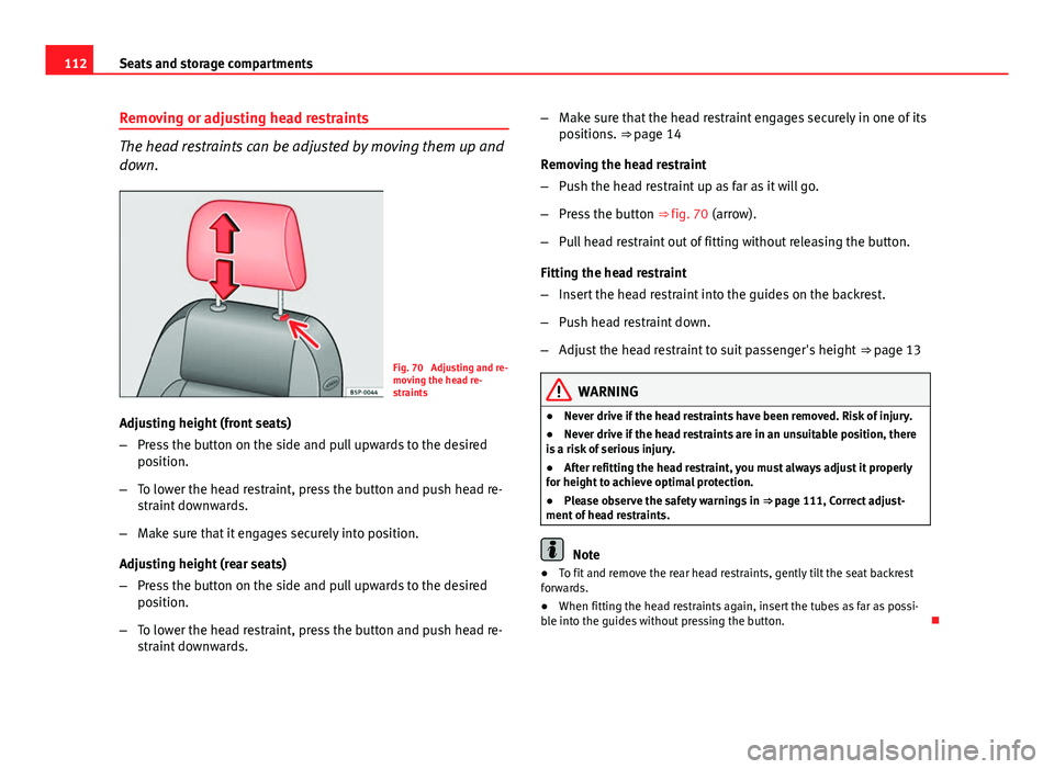 Seat Ibiza SC 2011  Owners manual 112Seats and storage compartments
Removing or adjusting head restraints
The head restraints can be adjusted by moving them up and
down.
Fig. 70  Adjusting and re-
moving the head re-
straints
Adjustin